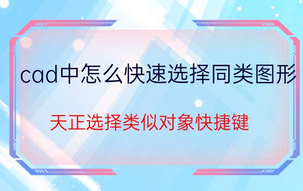 cad中怎么快速选择同类图形 天正选择类似对象快捷键？